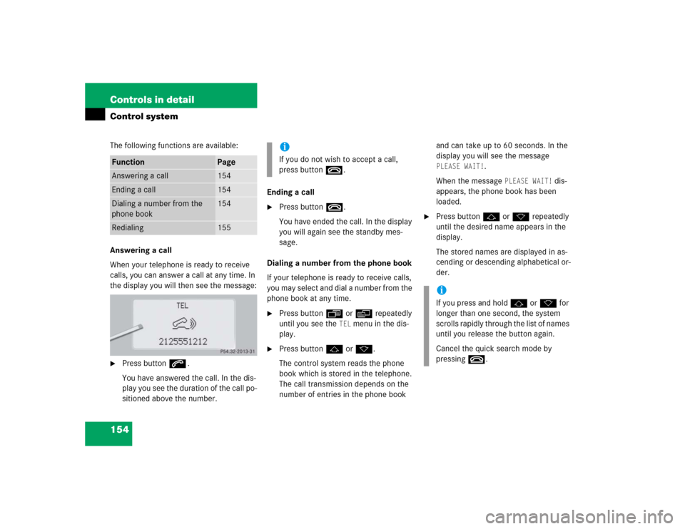 MERCEDES-BENZ S600 2005 W220 Owners Manual 154 Controls in detailControl systemThe following functions are available:
Answering a call
When your telephone is ready to receive 
calls, you can answer a call at any time. In 
the display you will 