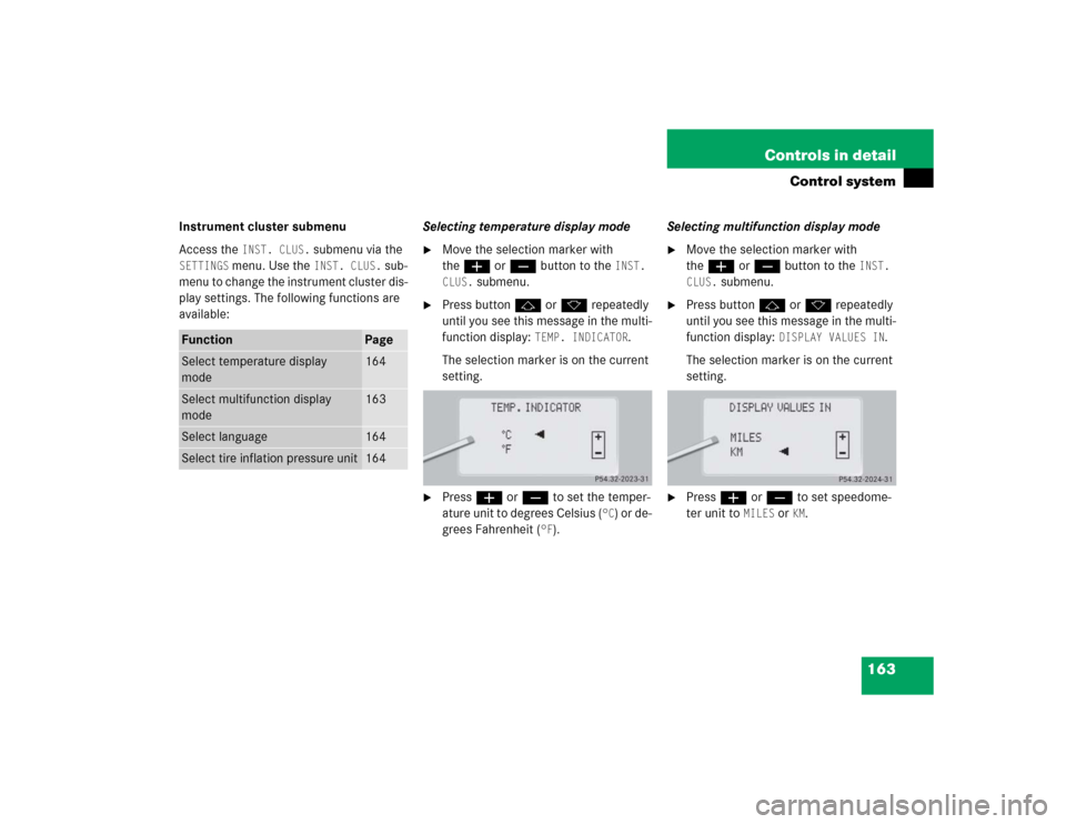 MERCEDES-BENZ S430 2005 W220 Owners Manual 163 Controls in detail
Control system
Instrument cluster submenu
Access the 
INST. CLUS.
 submenu via the 
SETTINGS
 menu. Use the 
INST. CLUS.
 sub-
menu to change the instrument cluster dis-
play se