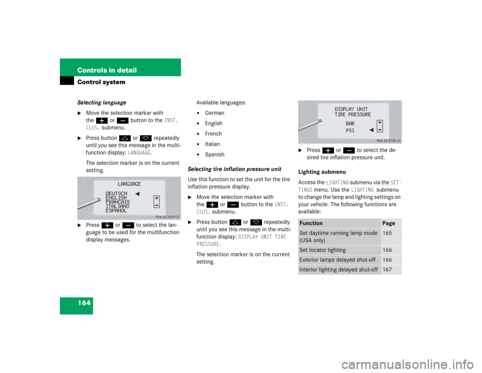 MERCEDES-BENZ S430 2005 W220 Owners Manual 164 Controls in detailControl systemSelecting language
Move the selection marker with 
theæ orç button to the 
INST. 
CLUS.
 submenu.

Press buttonj ork repeatedly 
until you see this message in t