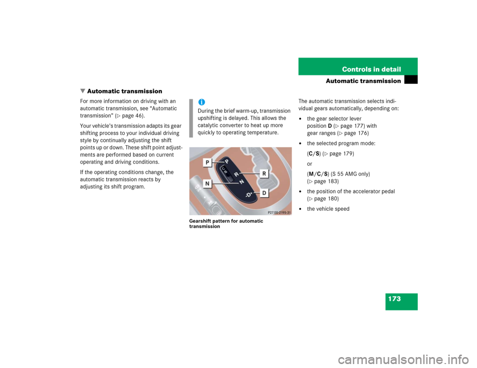 MERCEDES-BENZ S500 2005 W220 Owners Manual 173 Controls in detail
Automatic transmission
Automatic transmission
For more information on driving with an 
automatic transmission, see “Automatic 
transmission” (
page 46).
Your vehicle’s t