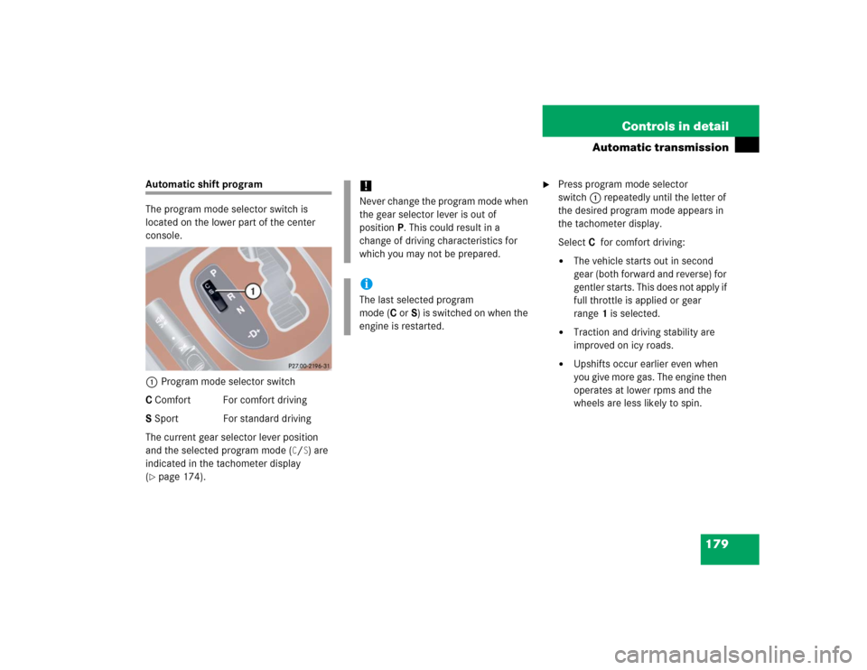 MERCEDES-BENZ S430 2005 W220 Owners Manual 179 Controls in detail
Automatic transmission
Automatic shift program
The program mode selector switch is 
located on the lower part of the center 
console.
1Program mode selector switch
C Comfort For