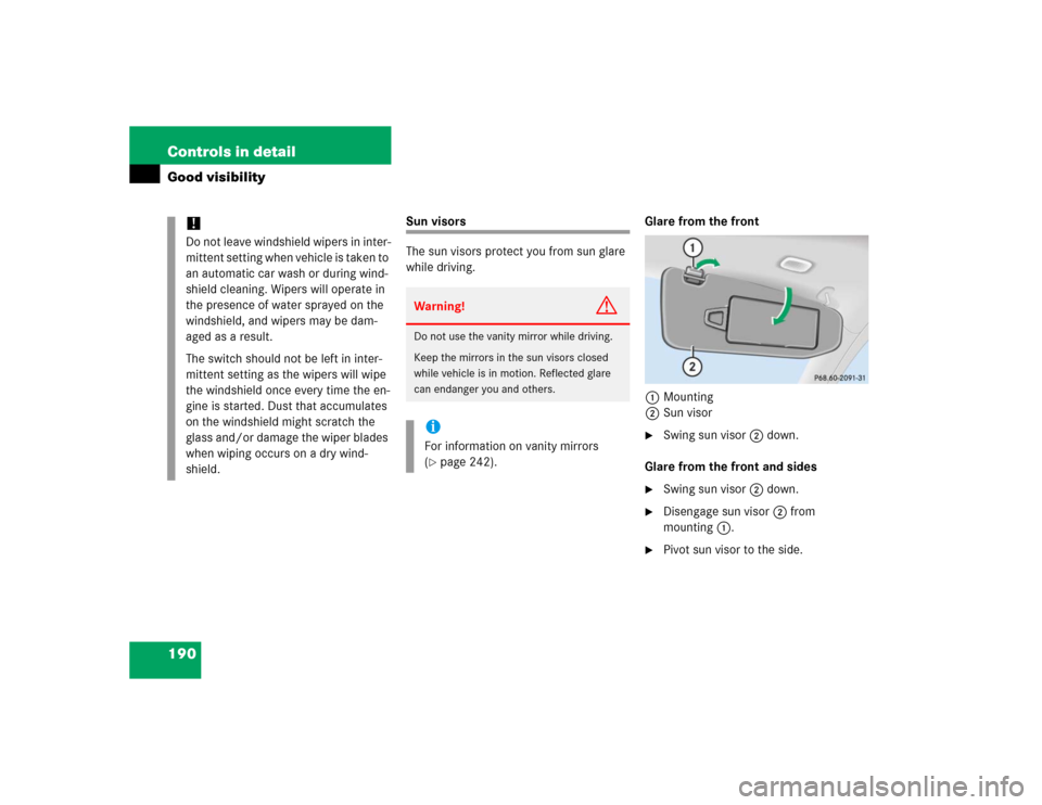 MERCEDES-BENZ S600 2005 W220 Owners Manual 190 Controls in detailGood visibility
Sun visors
The sun visors protect you from sun glare 
while driving.Glare from the front
1Mounting
2Sun visor

Swing sun visor2 down.
Glare from the front and si