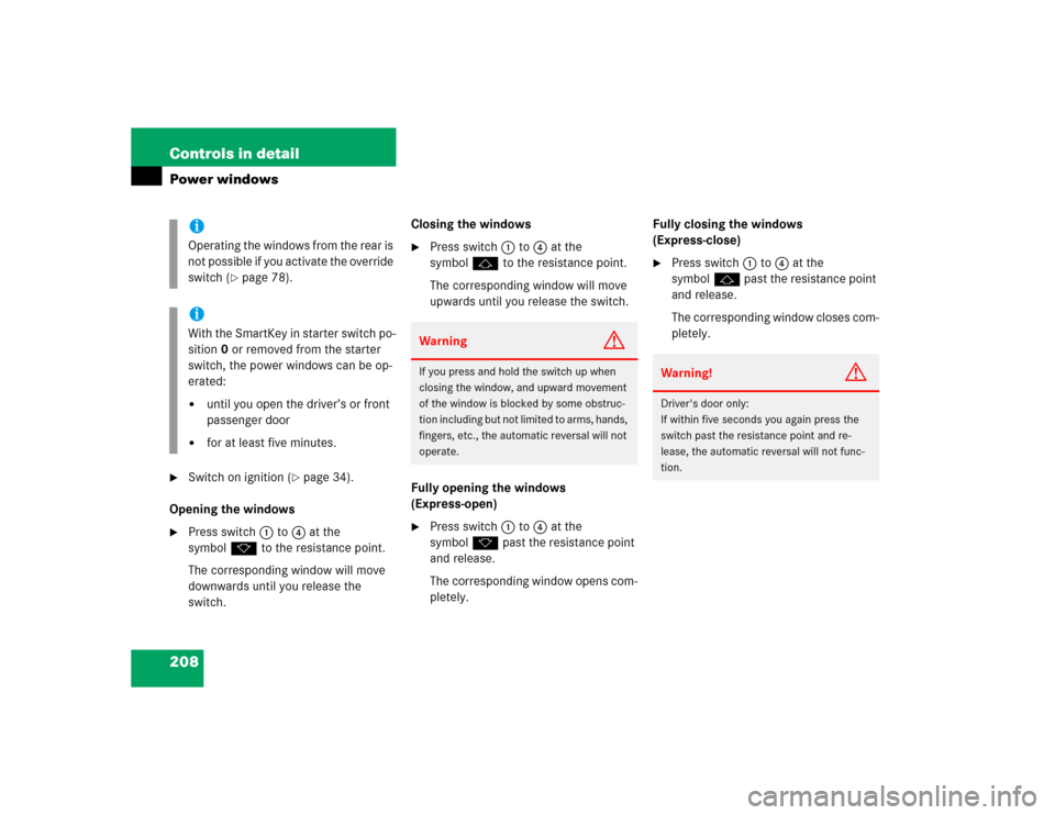 MERCEDES-BENZ S430 2005 W220 Owners Manual 208 Controls in detailPower windows
Switch on ignition (
page 34).
Opening the windows

Press switch1 to 4 at the 
symbolk to the resistance point.
The corresponding window will move 
downwards unt