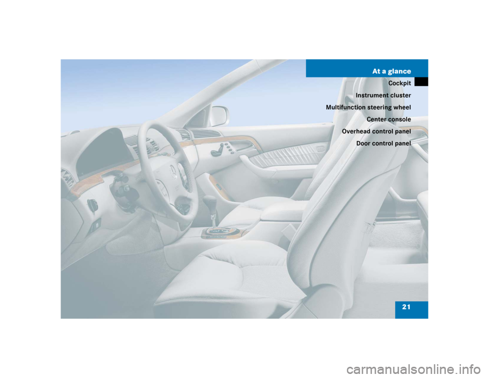 MERCEDES-BENZ S600 2005 W220 Owners Guide 21 At a glance
Cockpit
Instrument cluster
Multifunction steering wheel
Center console
Overhead control panel
Door control panel 