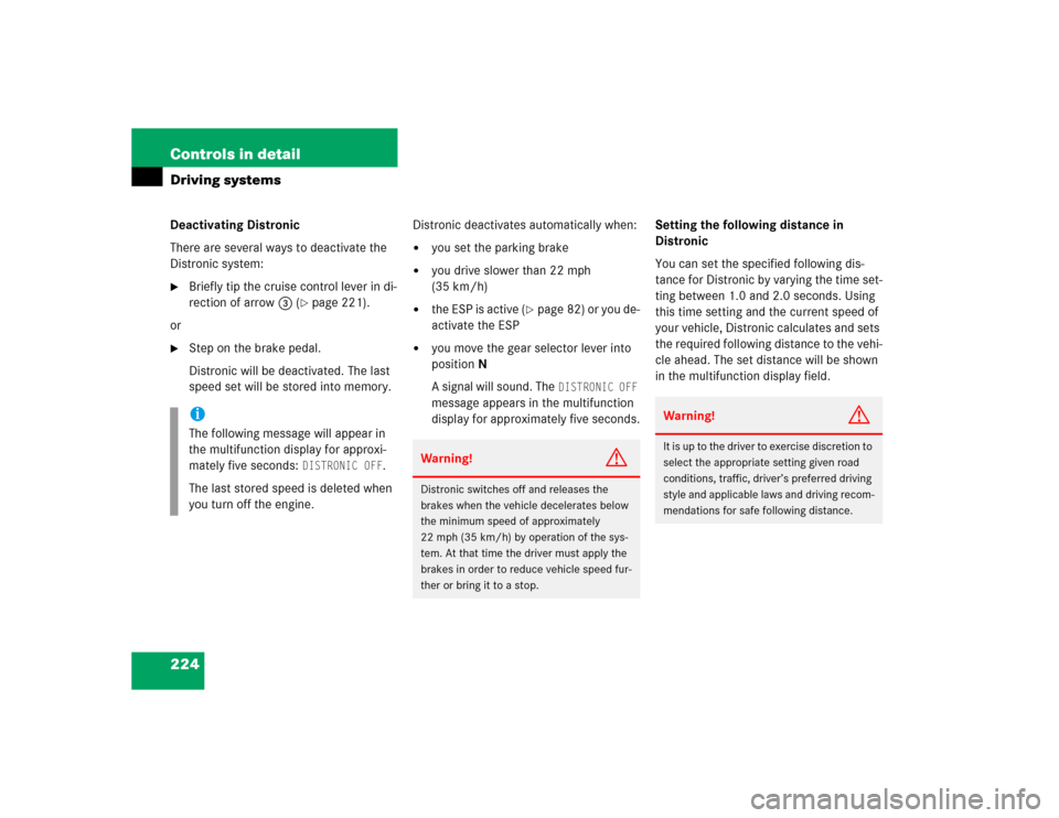 MERCEDES-BENZ S500 2005 W220 Owners Manual 224 Controls in detailDriving systemsDeactivating Distronic
There are several ways to deactivate the 
Distronic system:
Briefly tip the cruise control lever in di-
rection of arrow3 (
page 221).
or
