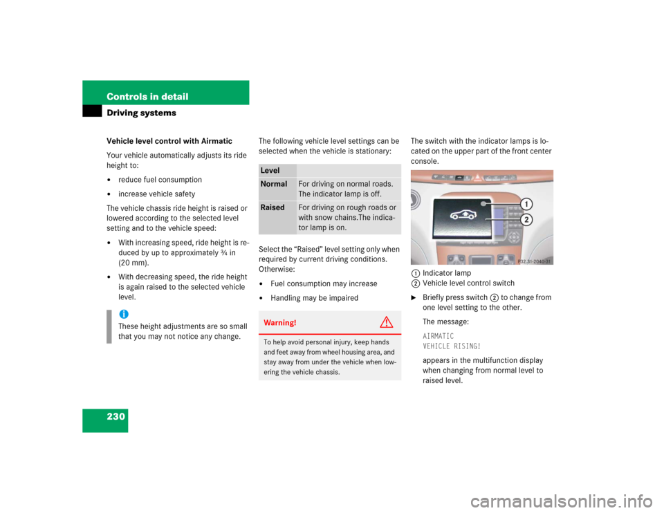 MERCEDES-BENZ S600 2005 W220 Owners Manual 230 Controls in detailDriving systemsVehicle level control with Airmatic
Your vehicle automatically adjusts its ride 
height to:
reduce fuel consumption

increase vehicle safety
The vehicle chassis 