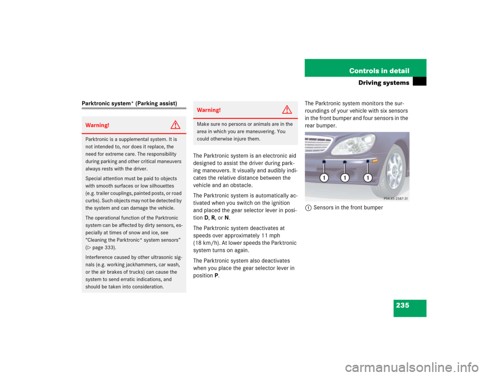 MERCEDES-BENZ S600 2005 W220 Owners Manual 235 Controls in detail
Driving systems
Parktronic system* (Parking assist)
The Parktronic system is an electronic aid 
designed to assist the driver during park-
ing maneuvers. It visually and audibly