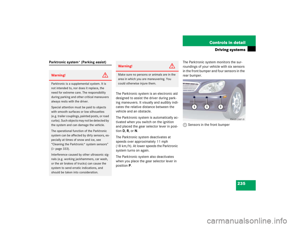 MERCEDES-BENZ S600 2005 W220 Owners Manual 235 Controls in detail
Driving systems
Parktronic system* (Parking assist)
The Parktronic system is an electronic aid 
designed to assist the driver during park-
ing maneuvers. It visually and audibly