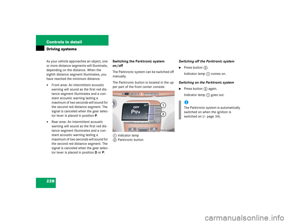 MERCEDES-BENZ S430 2005 W220 Owners Manual 238 Controls in detailDriving systemsAs your vehicle approaches an object, one 
or more distance segments will illuminate, 
depending on the distance. When the 
eighth distance segment illuminates, yo