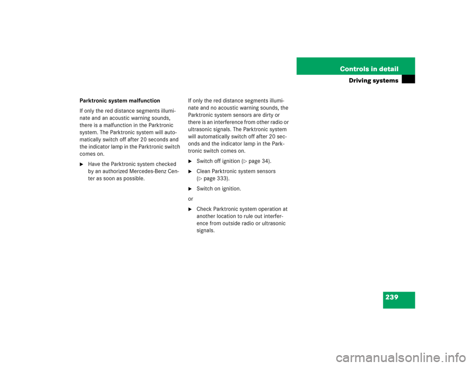 MERCEDES-BENZ S500 2005 W220 Owners Manual 239 Controls in detail
Driving systems
Parktronic system malfunction
If only the red distance segments illumi-
nate and an acoustic warning sounds, 
there is a malfunction in the Parktronic 
system. T