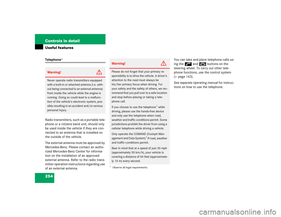 MERCEDES-BENZ S500 2005 W220 Owners Manual 254 Controls in detailUseful featuresTelephone*
Radio transmitters, such as a portable tele-
phone or a citizens band unit, should only 
be used inside the vehicle if they are con-
nected to an antenn