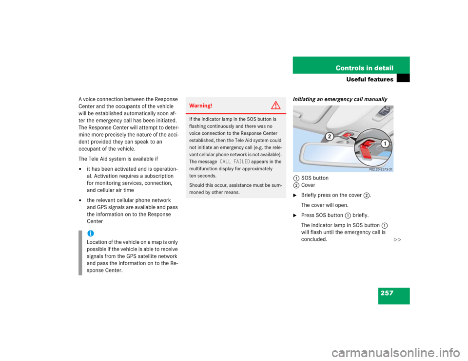 MERCEDES-BENZ S500 2005 W220 Owners Manual 257 Controls in detail
Useful features
A voice connection between the Response 
Center and the occupants of the vehicle 
will be established automatically soon af-
ter the emergency call has been init