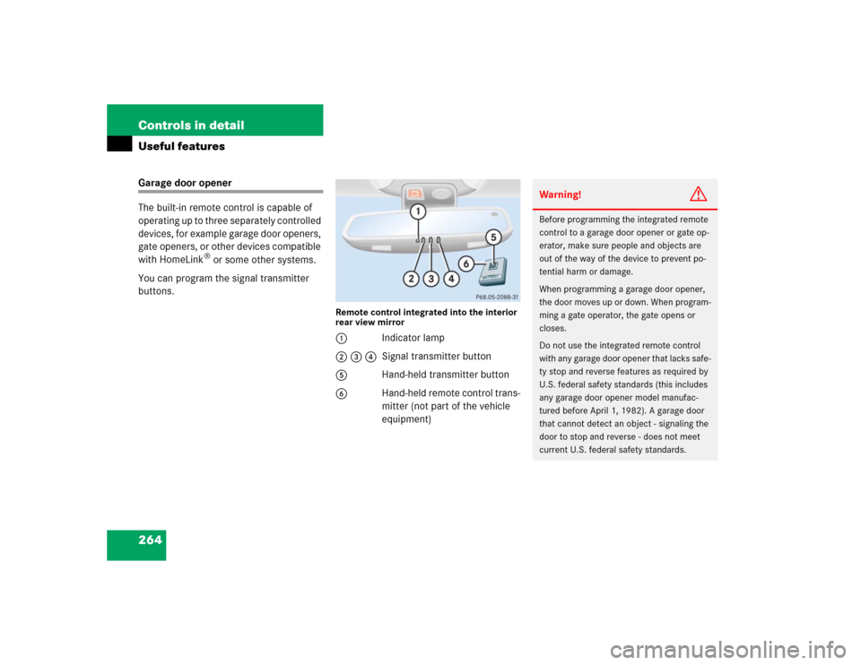 MERCEDES-BENZ S430 2005 W220 Owners Manual 264 Controls in detailUseful featuresGarage door opener
The built-in remote control is capable of 
operating up to three separately controlled 
devices, for example garage door openers, 
gate openers,