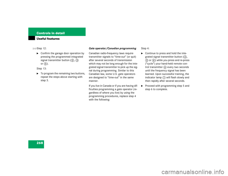 MERCEDES-BENZ S500 2005 W220 User Guide 268 Controls in detailUseful featuresStep 12:
Confirm the garage door operation by 
pressing the programmed integrated 
signal transmitter button (2, 3 
or4). 
Step 13:

To program the remaining two