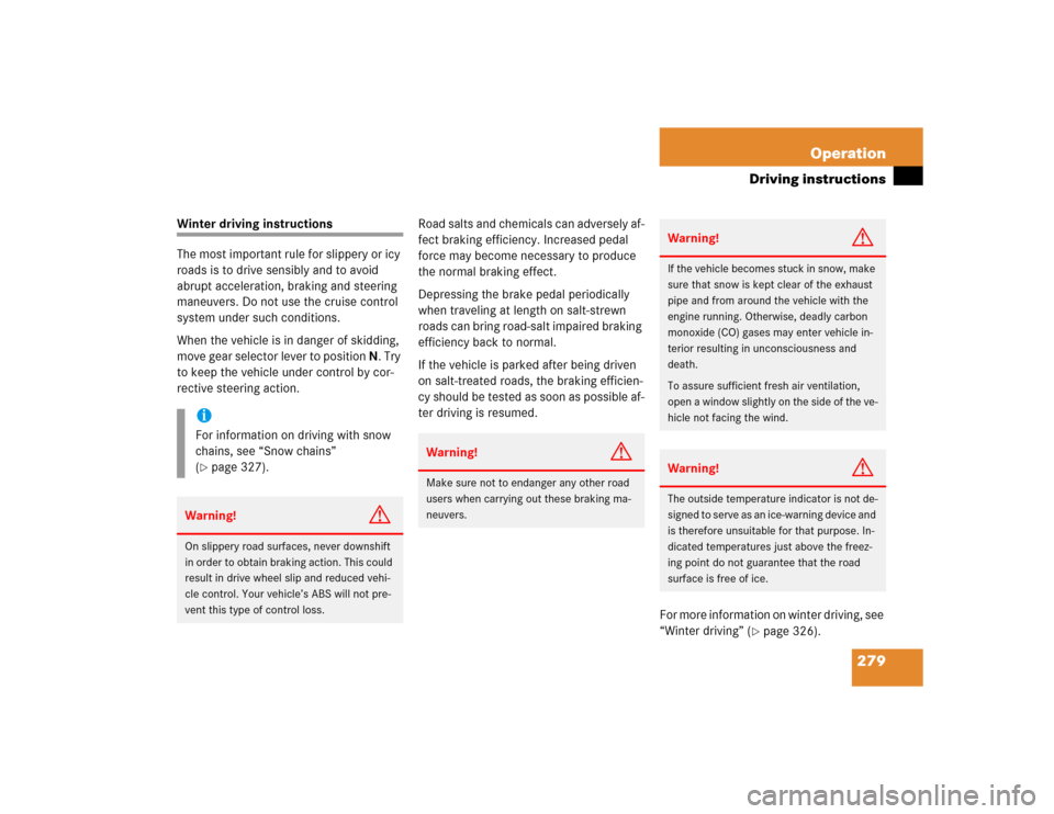 MERCEDES-BENZ S430 2005 W220 Owners Manual 279 Operation
Driving instructions
Winter driving instructions
The most important rule for slippery or icy 
roads is to drive sensibly and to avoid 
abrupt acceleration, braking and steering 
maneuver