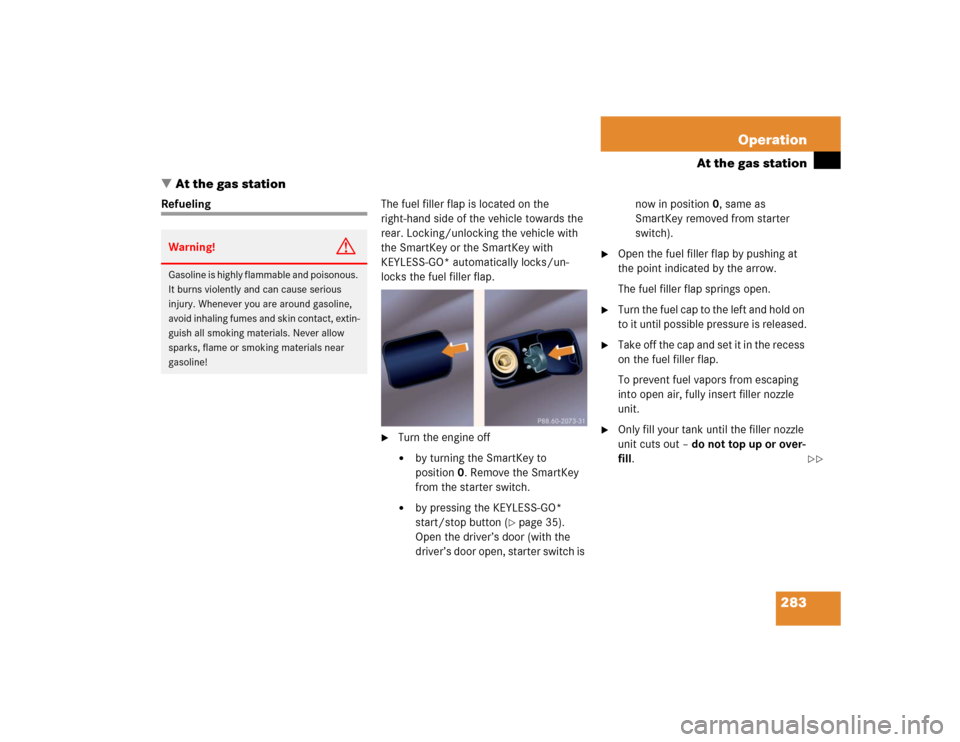 MERCEDES-BENZ S55AMG 2005 W220 Owners Manual 283 Operation
At the gas station
At the gas station
RefuelingThe fuel filler flap is located on the 
right-hand side of the vehicle towards the 
rear. Locking/unlocking the vehicle with 
the SmartKey