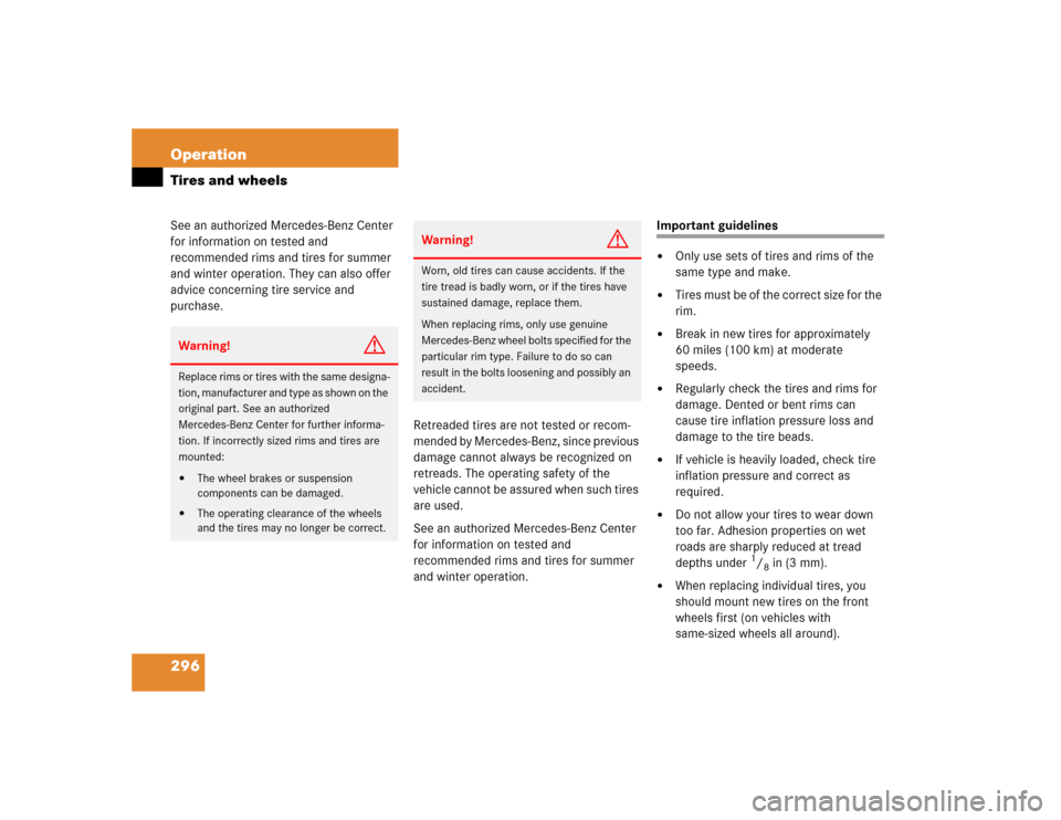 MERCEDES-BENZ S430 2005 W220 Owners Manual 296 OperationTires and wheelsSee an authorized Mercedes-Benz Center 
for information on tested and 
recommended rims and tires for summer 
and winter operation. They can also offer 
advice concerning 