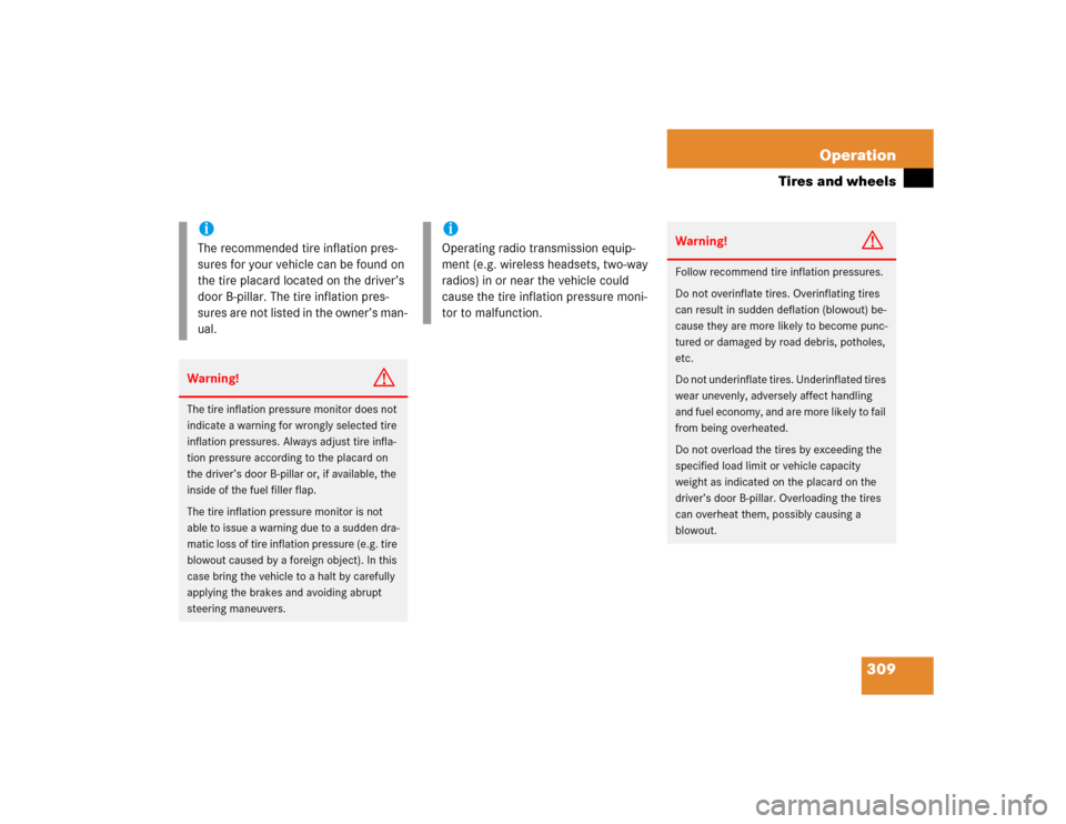 MERCEDES-BENZ S500 2005 W220 User Guide 309 Operation
Tires and wheels
iThe recommended tire inflation pres-
sures for your vehicle can be found on 
the tire placard located on the driver’s 
door B-pillar. The tire inflation pres-
sures a