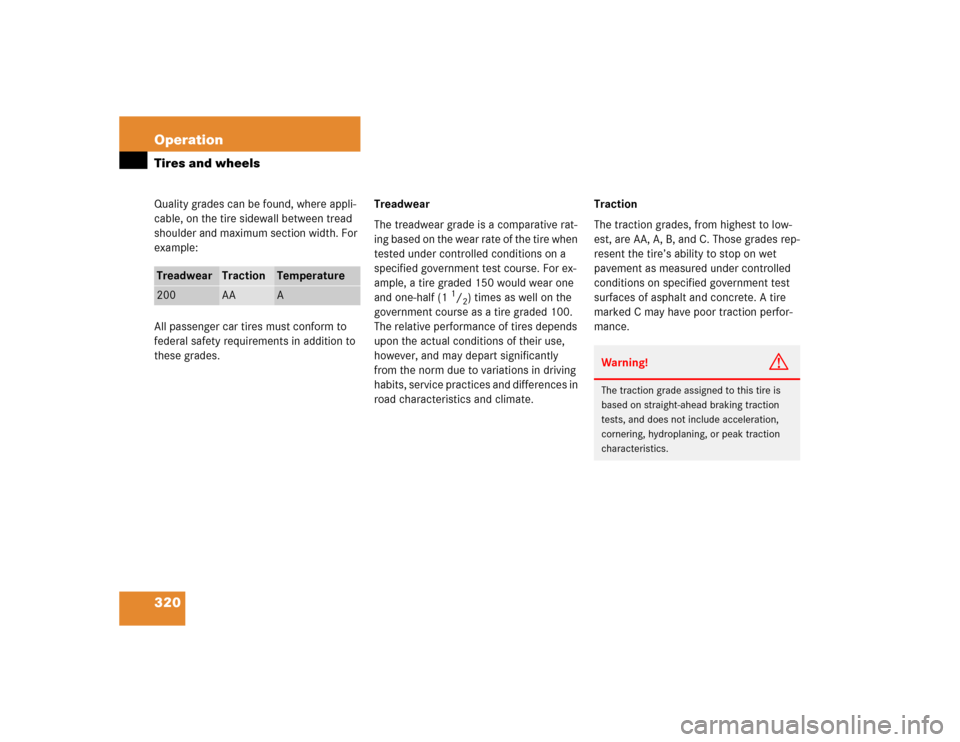 MERCEDES-BENZ S500 2005 W220 Owners Manual 320 OperationTires and wheelsQuality grades can be found, where appli-
cable, on the tire sidewall between tread 
shoulder and maximum section width. For 
example:
All passenger car tires must conform