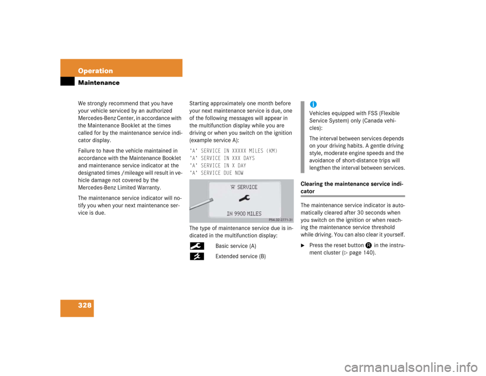 MERCEDES-BENZ S430 2005 W220 Owners Manual 328 OperationMaintenanceWe strongly recommend that you have 
your vehicle serviced by an authorized 
Mercedes-Benz Center, in accordance with 
the Maintenance Booklet at the times 
called for by the m