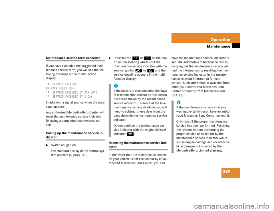 MERCEDES-BENZ S500 2005 W220 Owners Manual 329 Operation
Maintenance
Maintenance service term exceeded
If you have exceeded the suggested main-
tenance service term, you will see the fol-
lowing message in the multifunction 
display:A SERVIC