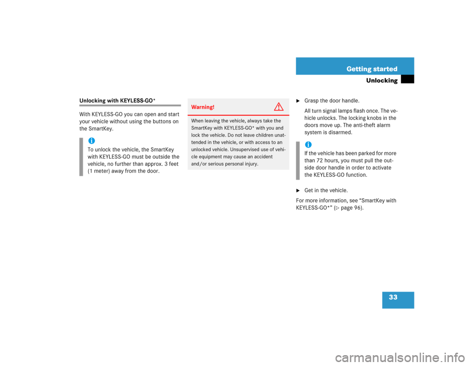 MERCEDES-BENZ S600 2005 W220 Owners Manual 33 Getting started
Unlocking
Unlocking with KEYLESS-GO*
With KEYLESS-GO you can open and start 
your vehicle without using the buttons on 
the SmartKey.

Grasp the door handle.
All turn signal lamps 