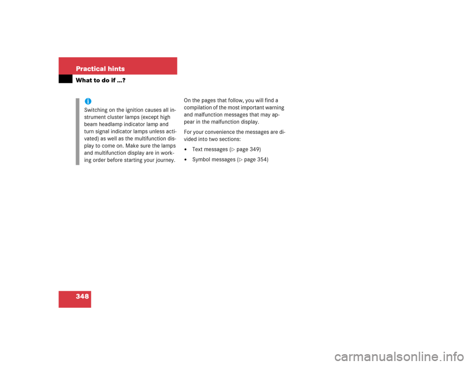 MERCEDES-BENZ S55AMG 2005 W220 Owners Manual 348 Practical hintsWhat to do if …?
On the pages that follow, you will find a 
compilation of the most important warning 
and malfunction messages that may ap-
pear in the malfunction display. 
For 