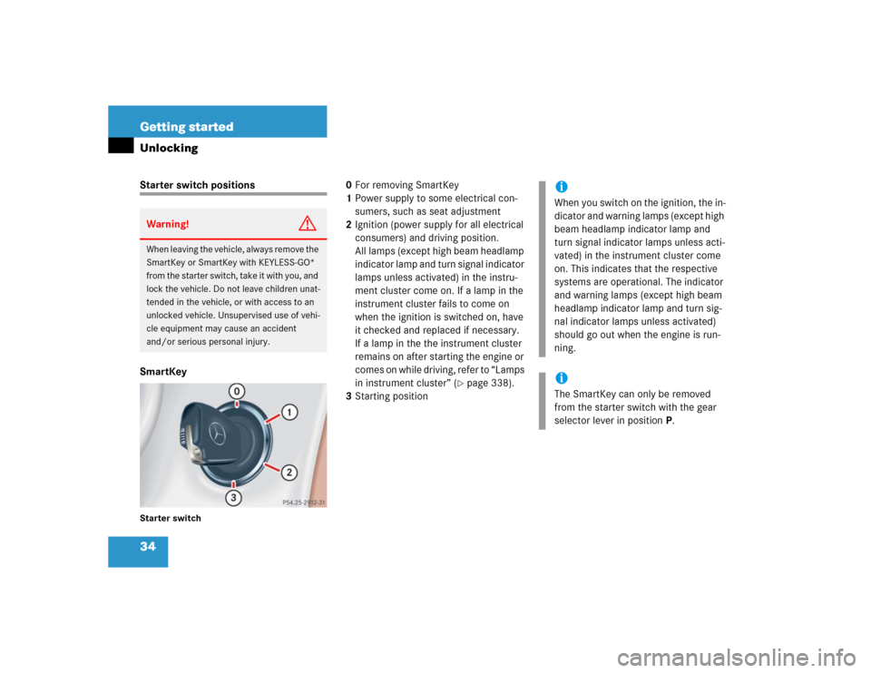 MERCEDES-BENZ S600 2005 W220 Owners Manual 34 Getting startedUnlockingStarter switch positions
SmartKeyStarter switch
0For removing SmartKey
1Power supply to some electrical con-
sumers, such as seat adjustment
2Ignition (power supply for all 