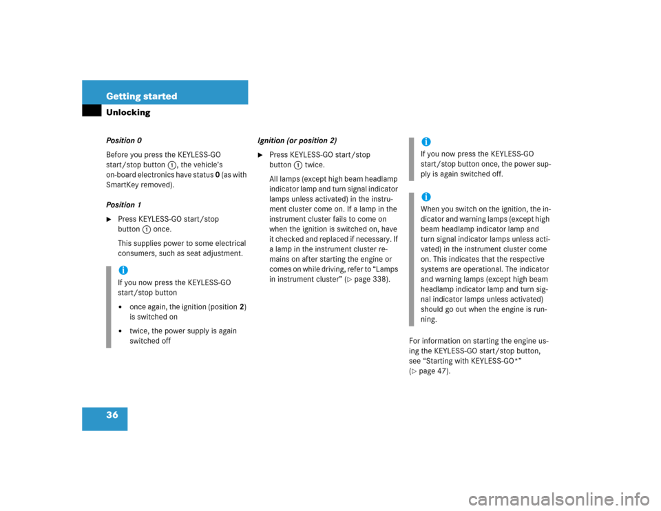 MERCEDES-BENZ S430 2005 W220 Owners Guide 36 Getting startedUnlockingPosition 0
Before you press the KEYLESS-GO 
start/stop button1, the vehicle’s 
on-board electronics have status 0 (as with 
SmartKey removed).
Position 1
Press KEYLESS-GO