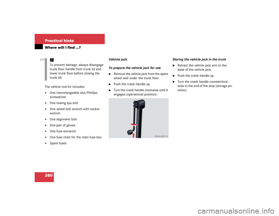 MERCEDES-BENZ S430 2005 W220 Owners Manual 380 Practical hintsWhere will I find ...?The vehicle tool kit includes:
One interchangeable slot/Phillips 
screwdriver

One towing eye bolt 

One wheel bolt wrench with socket 
wrench

One alignme