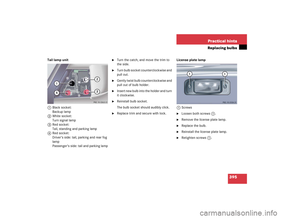 MERCEDES-BENZ S600 2005 W220 Owners Manual 395 Practical hints
Replacing bulbs
Tail lamp unit
1Black socket:
Backup lamp
2White socket:
Turn signal lamp
3Red socket:
Tail, standing and parking lamp
4Red socket:
Driver’s side: tail, parking a