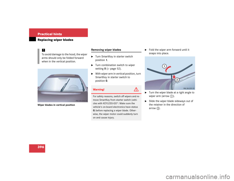 MERCEDES-BENZ S600 2005 W220 Owners Manual 396 Practical hintsReplacing wiper bladesWiper blades in vertical position
Removing wiper blades
Turn SmartKey in starter switch 
position1.

Turn combination switch to wiper 
settingII (
page 52).
