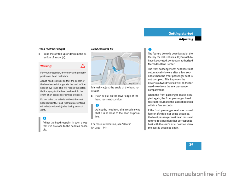 MERCEDES-BENZ S600 2005 W220 Service Manual 39 Getting started
Adjusting
Head restraint height
Press the switch up or down in the di-
rection of arrow1.Head restraint tilt
Manually adjust the angle of the head re-
straint. 

Push or pull on t