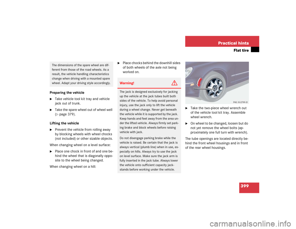 MERCEDES-BENZ S600 2005 W220 Owners Manual 399 Practical hints
Flat tire
Preparing the vehicle
Take vehicle tool kit tray and vehicle 
jack out of trunk.

Take the spare wheel out of wheel well 
(page 379).
Lifting the vehicle

Prevent the