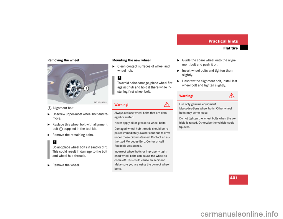 MERCEDES-BENZ S600 2005 W220 Owners Manual 401 Practical hints
Flat tire
Removing the wheel
1Alignment bolt
Unscrew upper-most wheel bolt and re-
move.

Replace this wheel bolt with alignment 
bolt1 supplied in the tool kit.

Remove the rem