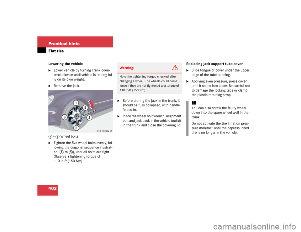 MERCEDES-BENZ S600 2005 W220 Owners Manual 402 Practical hintsFlat tireLowering the vehicle
Lower vehicle by turning crank coun-
terclockwise until vehicle is resting ful-
ly on its own weight.

Remove the jack.
1 - 5 Wheel bolts

Tighten t