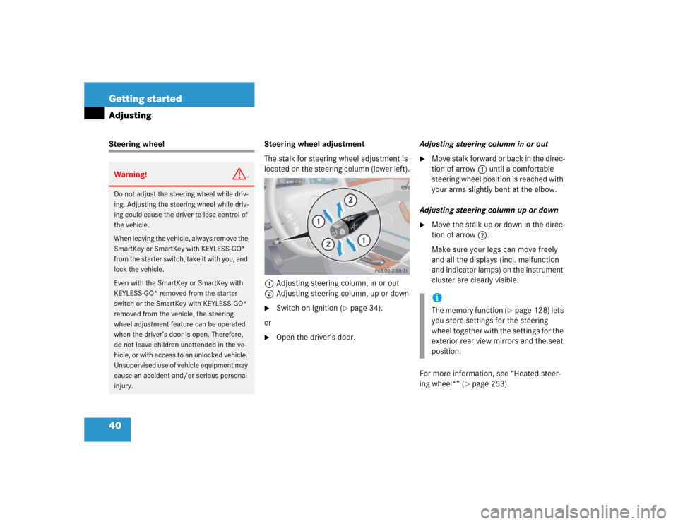 MERCEDES-BENZ S500 2005 W220 Owners Manual 40 Getting startedAdjustingSteering wheel Steering wheel adjustment
The stalk for steering wheel adjustment is 
located on the steering column (lower left).
1Adjusting steering column, in or out
2Adju