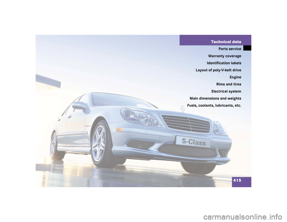 MERCEDES-BENZ S600 2005 W220 Owners Manual 415 Technical data
Parts service
Warranty coverage
Identification labels
Layout of poly-V-belt drive
Engine
Rims and tires
Electrical system
Main dimensions and weights
Fuels, coolants, lubricants, et