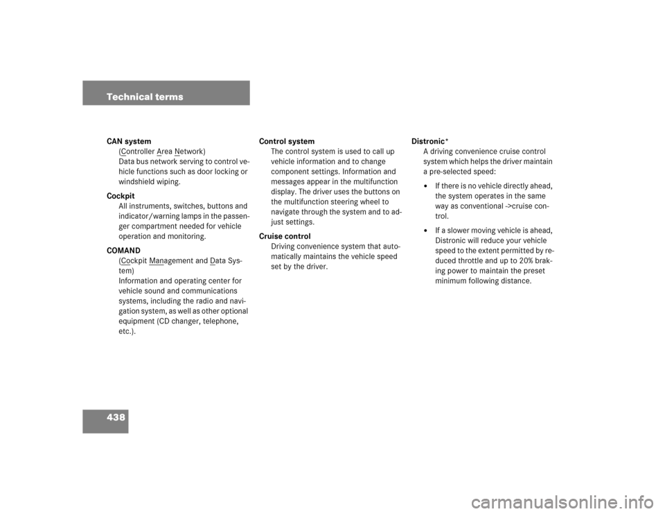 MERCEDES-BENZ S500 2005 W220 User Guide 438 Technical termsCAN system
(C
ontroller A
rea N
etwork)
Data bus network serving to control ve-
hicle functions such as door locking or 
windshield wiping.
Cockpit
All instruments, switches, button