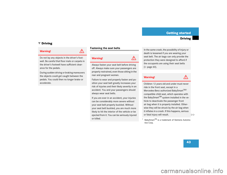 MERCEDES-BENZ S600 2005 W220 Service Manual 43 Getting started
Driving
Driving
Fastening the seat belts
Warning!
G
Do not lay any objects in the driver’s foot-
well. Be careful that floor mats or carpets in 
the driver’s footwell have suff
