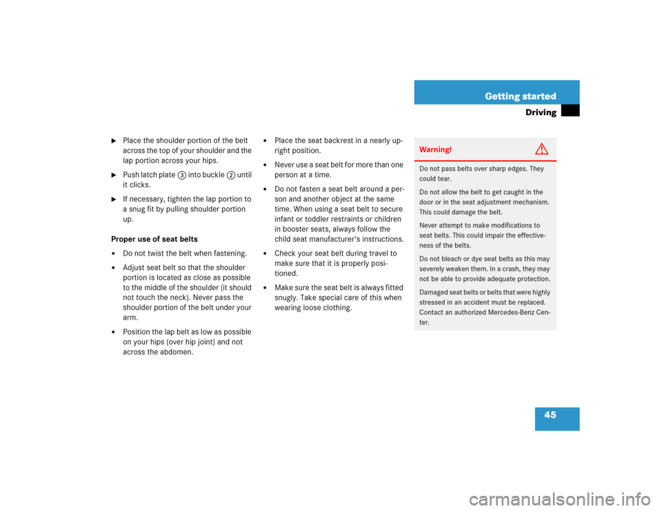 MERCEDES-BENZ S600 2005 W220 Service Manual 45 Getting started
Driving

Place the shoulder portion of the belt 
across the top of your shoulder and the 
lap portion across your hips.

Push latch plate3 into buckle2 until 
it clicks.

If nece