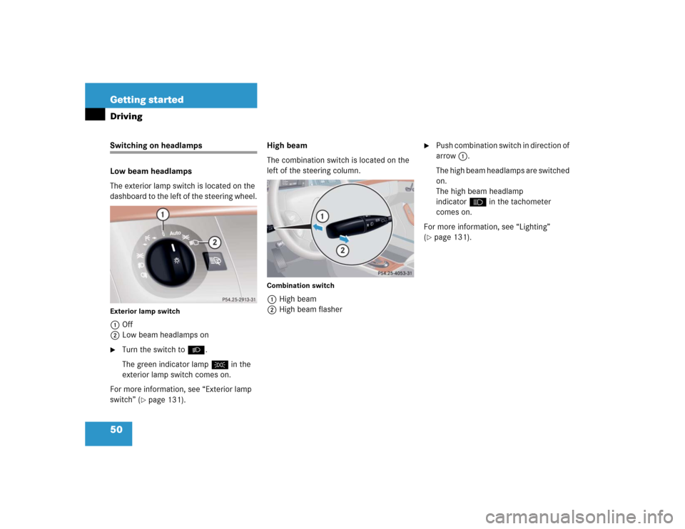 MERCEDES-BENZ S600 2005 W220 Workshop Manual 50 Getting startedDrivingSwitching on headlamps
Low beam headlamps
The exterior lamp switch is located on the 
dashboard to the left of the steering wheel.Exterior lamp switch1Off
2Low beam headlamps 