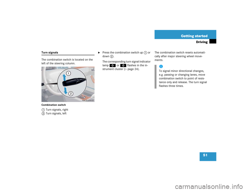 MERCEDES-BENZ S500 2005 W220 Owners Manual 51 Getting started
Driving
Turn signals
The combination switch is located on the 
left of the steering column.Combination switch1Turn signals, right
2Turn signals, left

Press the combination switch 