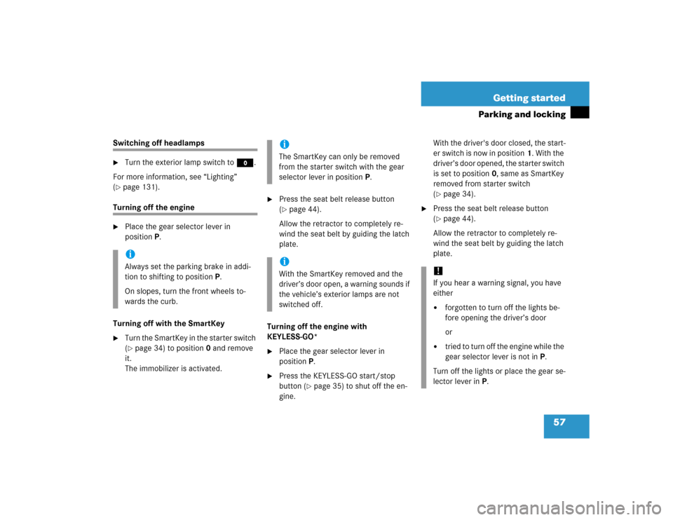 MERCEDES-BENZ S430 2005 W220 Owners Manual 57 Getting started
Parking and locking
Switching off headlamps
Turn the exterior lamp switch toM.
For more information, see “Lighting” 
(
page 131).
Turning off the engine 
Place the gear selec