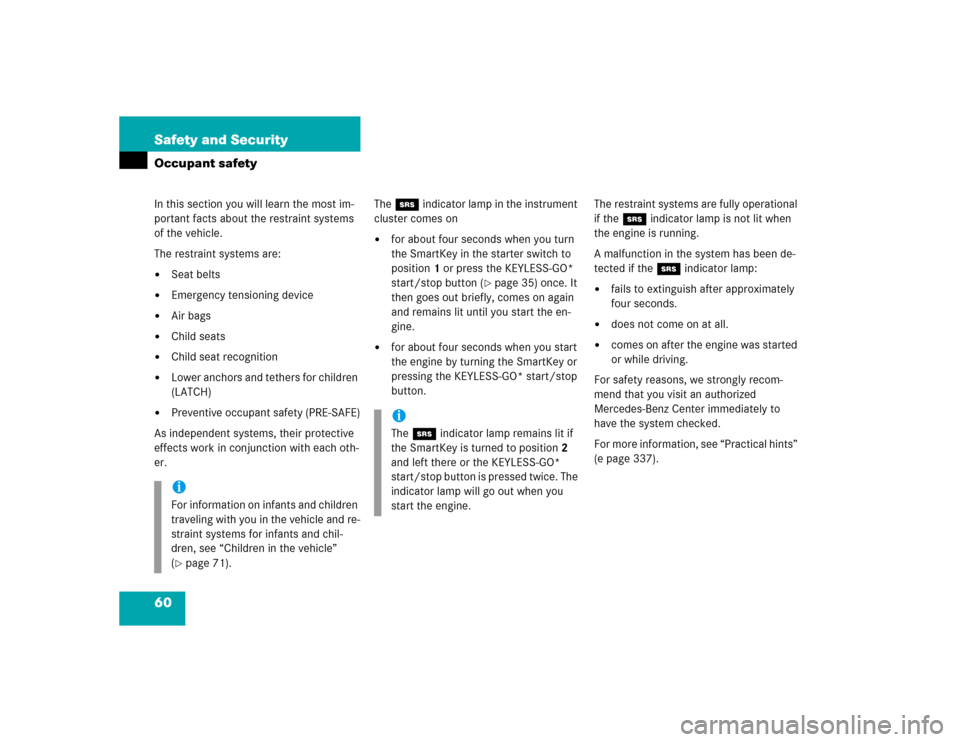 MERCEDES-BENZ S500 2005 W220 Repair Manual 60 Safety and SecurityOccupant safetyIn this section you will learn the most im-
portant facts about the restraint systems 
of the vehicle.
The restraint systems are:
Seat belts

Emergency tensionin