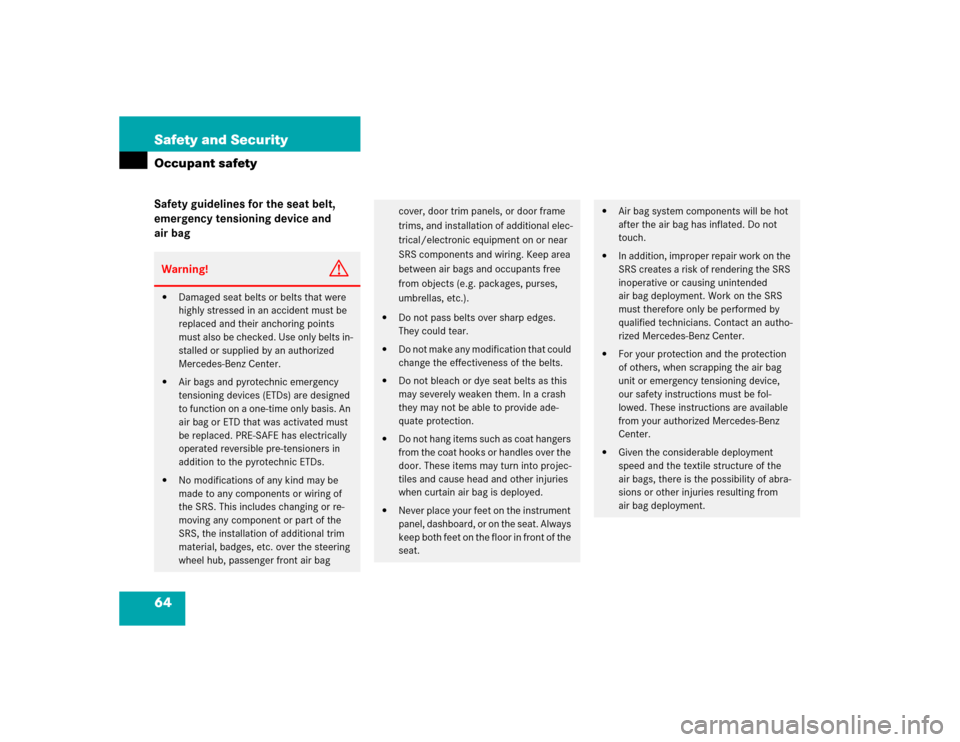 MERCEDES-BENZ S500 2005 W220 Repair Manual 64 Safety and SecurityOccupant safetySafety guidelines for the seat belt, 
emergency tensioning device and 
air bagWarning!
G

Damaged seat belts or belts that were 
highly stressed in an accident mu
