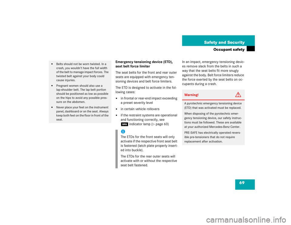 MERCEDES-BENZ S430 2005 W220 Owners Manual 69 Safety and Security
Occupant safety
Emergency tensioning device (ETD), 
seat belt force limiter
The seat belts for the front and rear outer 
seats are equipped with emergency ten-
sioning devices a
