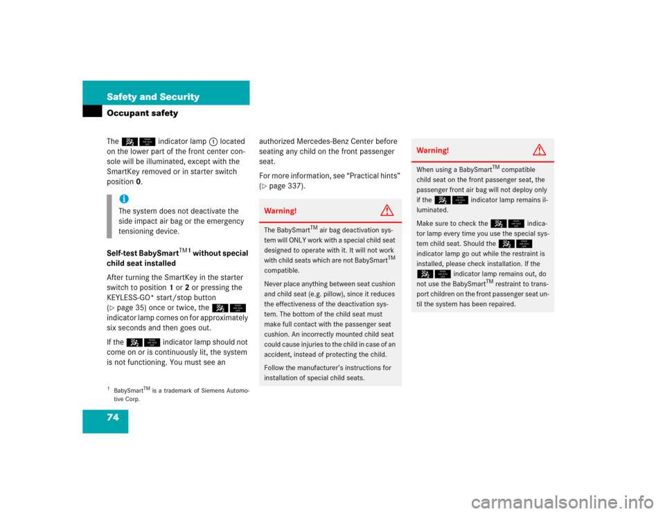 MERCEDES-BENZ S600 2005 W220 Owners Manual 74 Safety and SecurityOccupant safetyThe 58 indicator lamp1 located 
on the lower part of the front center con-
sole will be illuminated, except with the 
SmartKey removed or in starter switch 
positi