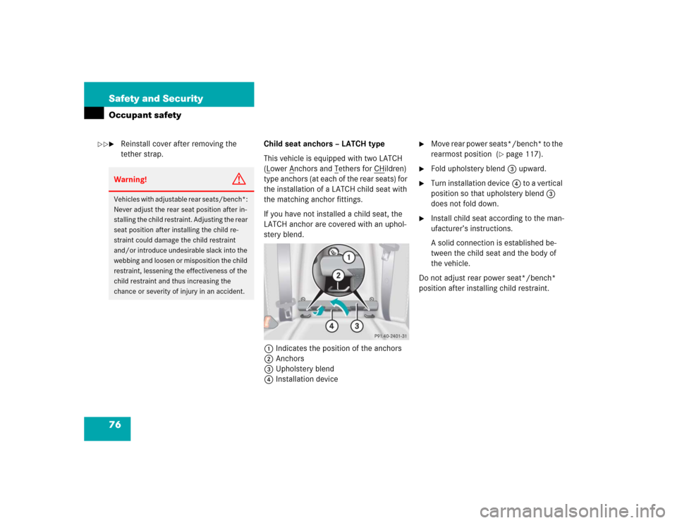 MERCEDES-BENZ S430 2005 W220 Manual PDF 76 Safety and SecurityOccupant safety
Reinstall cover after removing the 
tether strap.Child seat anchors – LATCH type
This vehicle is equipped with two LATCH 
(L
ower A
nchors and T
ethers for CH
