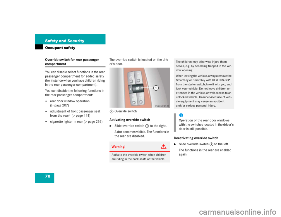 MERCEDES-BENZ S430 2005 W220 Manual PDF 78 Safety and SecurityOccupant safetyOverride switch for rear passenger compartment
You can disable select functions in the rear 
passenger compartment for added safety 
(for instance when you have ch